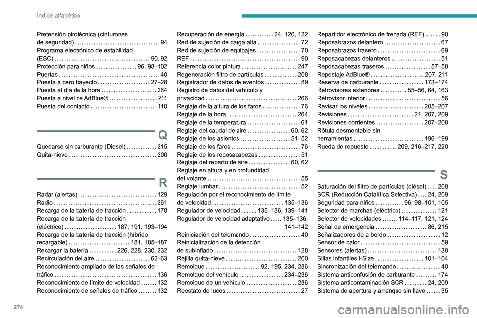 PEUGEOT 308 2024 Manual del propietario (in Spanish) 274
Índice alfabético
Pretensión pirotécnica (cinturones
de seguridad)
94
Programa electrónico de estabilidad
(ESC)
90, 92
Protección para niños
96, 98–102
Puertas
40
P PEUGEOT 308 2024 Manual del propietario (in Spanish) 274
Índice alfabético
Pretensión pirotécnica (cinturones
de seguridad)
94
Programa electrónico de estabilidad
(ESC)
90, 92
Protección para niños
96, 98–102
Puertas
40
P