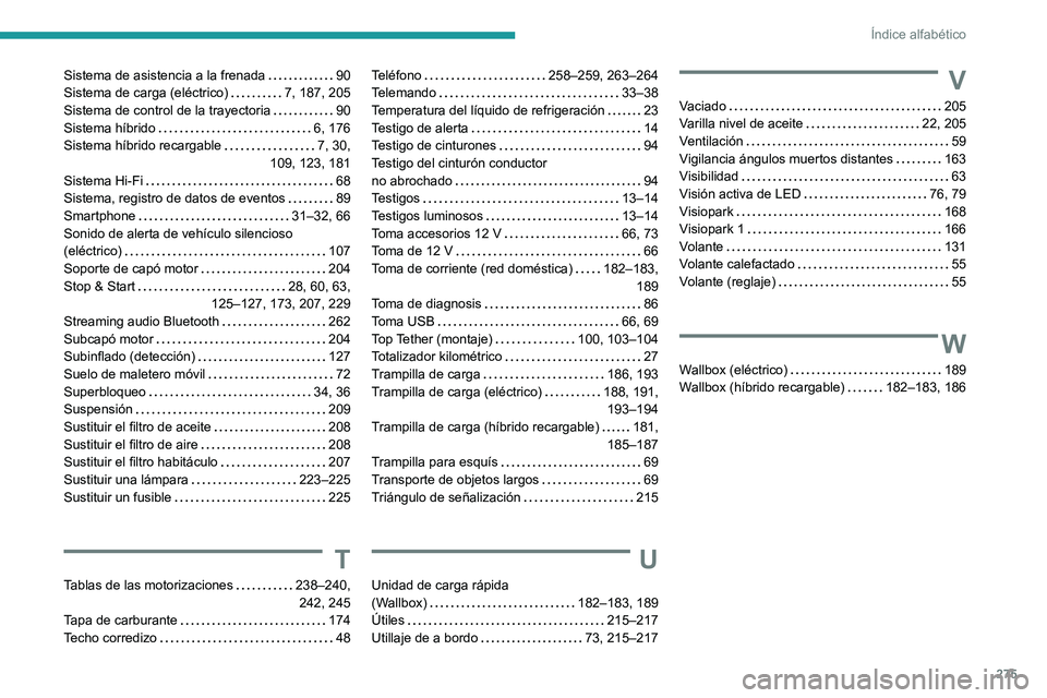 PEUGEOT 308 2024 Manual del propietario (in Spanish) 275
Índice alfabético
Sistema de asistencia a la frenada 90
Sistema de carga (eléctrico)
7, 187, 205
Sistema de control de la trayectoria
90
Sistema híbrido
6, 176
Sistema híbr PEUGEOT 308 2024 Manual del propietario (in Spanish) 275
Índice alfabético
Sistema de asistencia a la frenada 90
Sistema de carga (eléctrico)
7, 187, 205
Sistema de control de la trayectoria
90
Sistema híbrido
6, 176
Sistema híbr