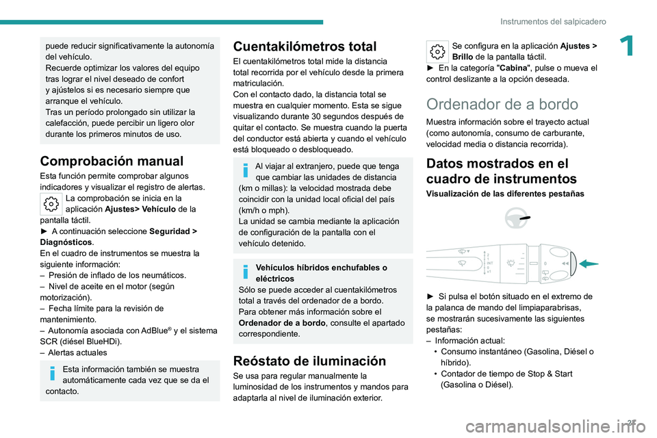 PEUGEOT 308 2024  Manual del propietario (in Spanish) 27
Instrumentos del salpicadero
1puede reducir significativamente la autonomía 
del vehículo.
Recuerde optimizar los valores del equipo 
tras lograr el nivel deseado de confort 
y ajústelos si es n