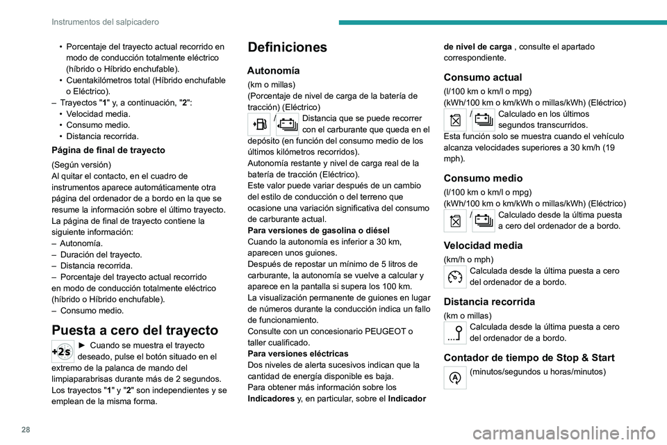 PEUGEOT 308 2024  Manual del propietario (in Spanish) 28
Instrumentos del salpicadero
• Porcentaje del trayecto actual recorrido en 
modo de conducción totalmente eléctrico 
(híbrido o Híbrido enchufable).
•
 
Cuentakilómetros total (Híbrido en