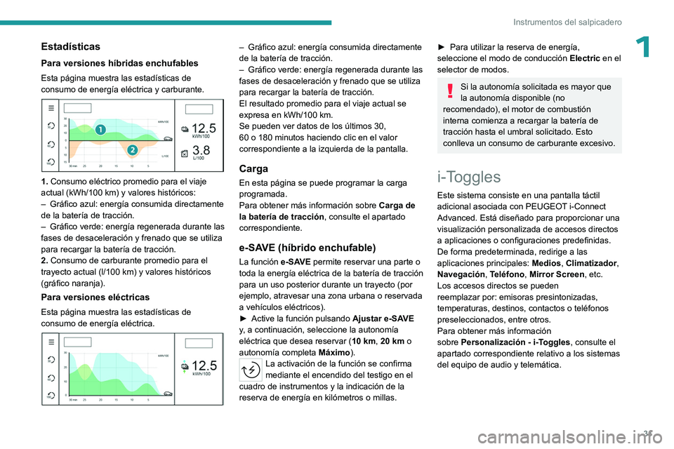 PEUGEOT 308 2024 Manual del propietario (in Spanish) 31
Instrumentos del salpicadero
1Estadísticas
Para versiones híbridas enchufables
Esta página muestra las estadísticas de
consumo de energía eléctrica y carburante.
1. Consumo eléctrico pr PEUGEOT 308 2024 Manual del propietario (in Spanish) 31
Instrumentos del salpicadero
1Estadísticas
Para versiones híbridas enchufables
Esta página muestra las estadísticas de
consumo de energía eléctrica y carburante.
1. Consumo eléctrico pr