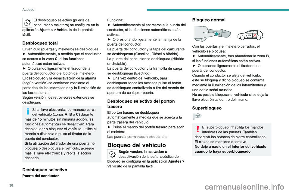 PEUGEOT 308 2024 Manual del propietario (in Spanish) 36
Acceso
El desbloqueo selectivo (puerta del
conductor o maletero) se configura en la
aplicación Ajustes
> Vehículo de la pantalla
táctil.
Desbloqueo total
El vehículo (puertas y maletero) PEUGEOT 308 2024 Manual del propietario (in Spanish) 36
Acceso
El desbloqueo selectivo (puerta del
conductor o maletero) se configura en la
aplicación Ajustes
> Vehículo de la pantalla
táctil.
Desbloqueo total
El vehículo (puertas y maletero)