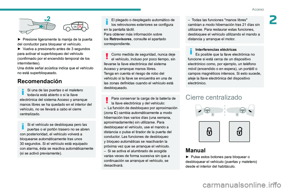PEUGEOT 308 2024 Manual del propietario (in Spanish) 37
Acceso
2
► Presione ligeramente la manija de la puerta
del conductor para bloquear el vehículo.
►
V
uelva a presionarlo antes de 3 segundos
para activar el superbloqueo del vehículo PEUGEOT 308 2024 Manual del propietario (in Spanish) 37
Acceso
2
► Presione ligeramente la manija de la puerta
del conductor para bloquear el vehículo.
►
V
uelva a presionarlo antes de 3 segundos
para activar el superbloqueo del vehículo