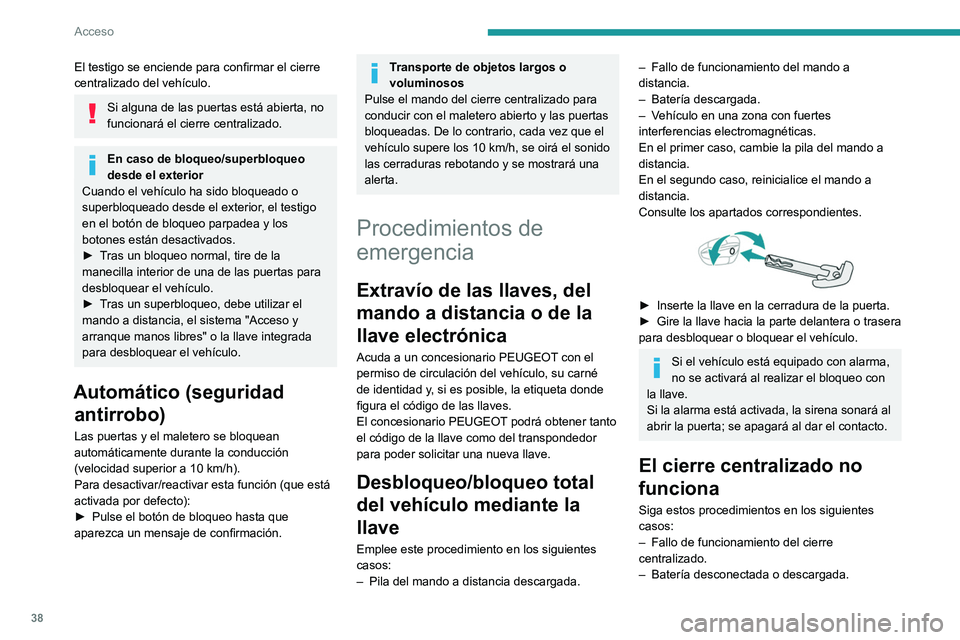 PEUGEOT 308 2024 Manual del propietario (in Spanish) 38
Acceso
El testigo se enciende para confirmar el cierre
centralizado del vehículo.
Si alguna de las puertas está abierta, no
funcionará el cierre centralizado.
En caso de bloqueo/superbloqueo
PEUGEOT 308 2024 Manual del propietario (in Spanish) 38
Acceso
El testigo se enciende para confirmar el cierre
centralizado del vehículo.
Si alguna de las puertas está abierta, no
funcionará el cierre centralizado.
En caso de bloqueo/superbloqueo