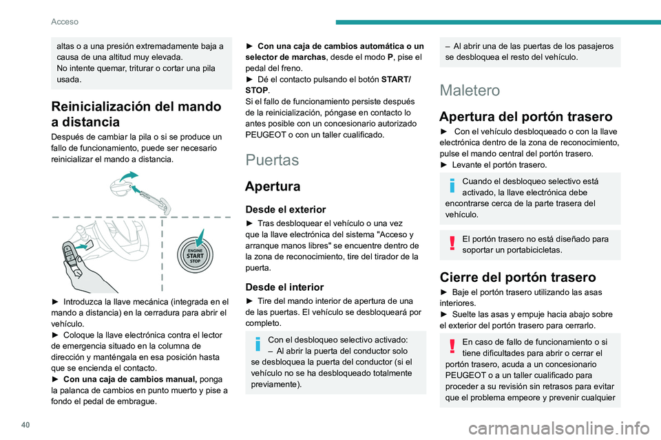 PEUGEOT 308 2024 Manual del propietario (in Spanish) 40
Acceso
altas o a una presión extremadamente baja a
causa de una altitud muy elevada.
No intente quemar, triturar o cortar una pila
usada.
Reinicialización del mando
a distancia
Después de cam PEUGEOT 308 2024 Manual del propietario (in Spanish) 40
Acceso
altas o a una presión extremadamente baja a
causa de una altitud muy elevada.
No intente quemar, triturar o cortar una pila
usada.
Reinicialización del mando
a distancia
Después de cam