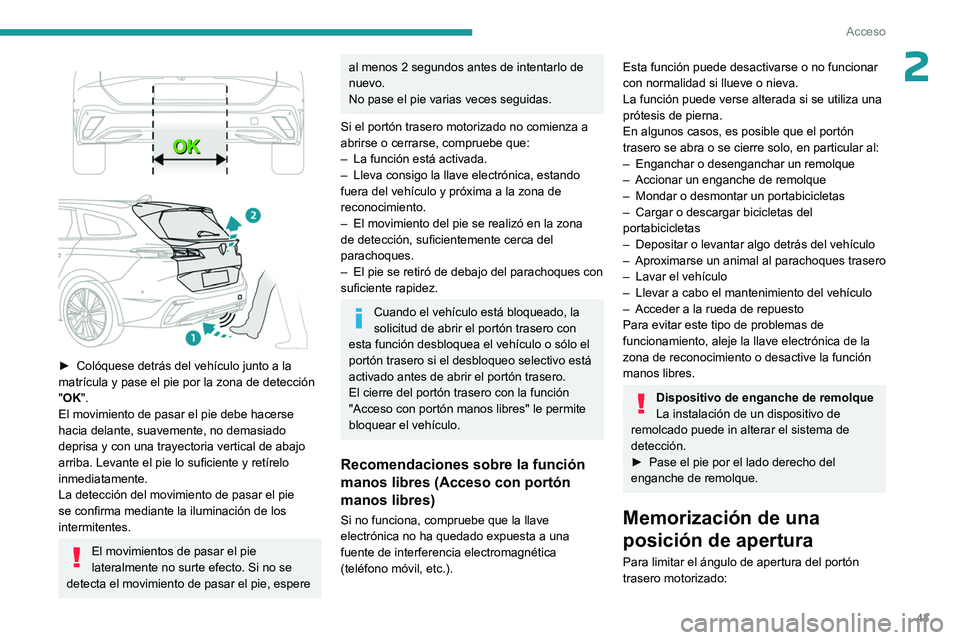 PEUGEOT 308 2024 Manual del propietario (in Spanish) 43
Acceso
2
► Colóquese detrás del vehículo junto a la
matrícula y pase el pie por la zona de detección
"
OK".
El movimiento de pasar el pie debe hacerse
hacia delante, suavemente PEUGEOT 308 2024 Manual del propietario (in Spanish) 43
Acceso
2
► Colóquese detrás del vehículo junto a la
matrícula y pase el pie por la zona de detección
"
OK".
El movimiento de pasar el pie debe hacerse
hacia delante, suavemente