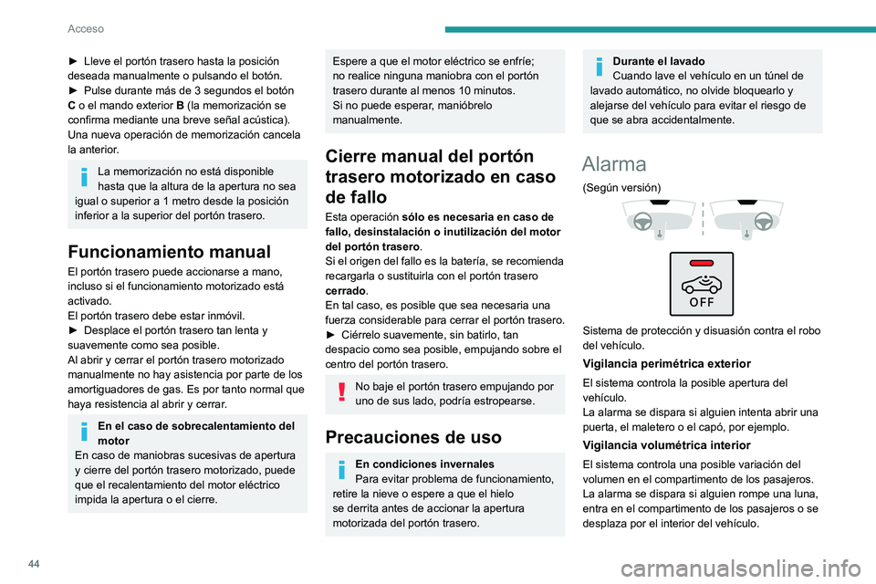 PEUGEOT 308 2024 Manual del propietario (in Spanish) 44
Acceso
► Lleve el portón trasero hasta la posición
deseada manualmente o pulsando el botón.
►
Pulse durante más de 3 segundos el botón
C
o el mando exterior B (la memorización se
PEUGEOT 308 2024 Manual del propietario (in Spanish) 44
Acceso
► Lleve el portón trasero hasta la posición
deseada manualmente o pulsando el botón.
►
Pulse durante más de 3 segundos el botón
C
o el mando exterior B (la memorización se