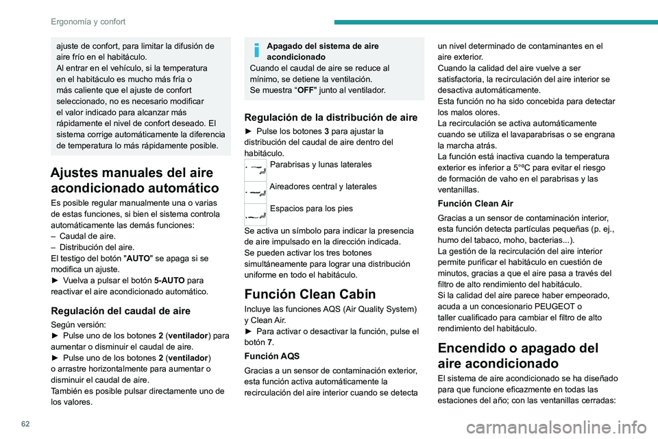 PEUGEOT 308 2024 Manual del propietario (in Spanish) 62
Ergonomía y confort
ajuste de confort, para limitar la difusión de
aire frío en el habitáculo.
Al entrar en el vehículo, si la temperatura
en el habitáculo es mucho más fría o
más calie PEUGEOT 308 2024 Manual del propietario (in Spanish) 62
Ergonomía y confort
ajuste de confort, para limitar la difusión de
aire frío en el habitáculo.
Al entrar en el vehículo, si la temperatura
en el habitáculo es mucho más fría o
más calie