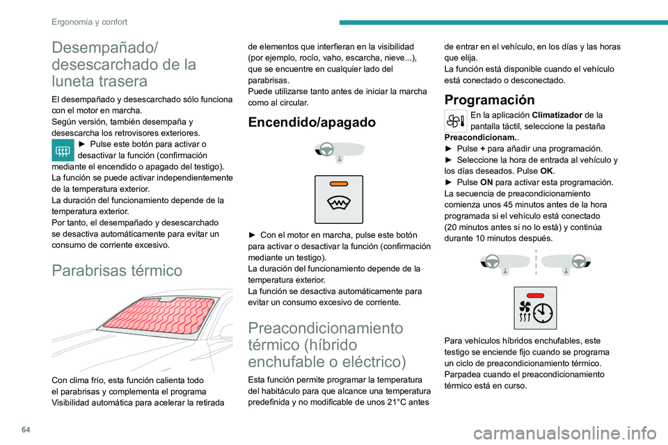 PEUGEOT 308 2024 Manual del propietario (in Spanish) 64
Ergonomía y confort
Desempañado/
desescarchado de la
luneta trasera
El desempañado y desescarchado sólo funciona
con el motor en marcha.
Según versión, también desempaña y
desescarcha l PEUGEOT 308 2024 Manual del propietario (in Spanish) 64
Ergonomía y confort
Desempañado/
desescarchado de la
luneta trasera
El desempañado y desescarchado sólo funciona
con el motor en marcha.
Según versión, también desempaña y
desescarcha l