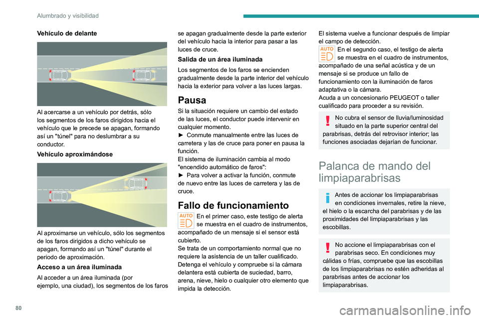 PEUGEOT 308 2024  Manual del propietario (in Spanish) 80
Alumbrado y visibilidad
Vehículo de delante 
 
Al acercarse a un vehículo por detrás, sólo 
los segmentos de los faros dirigidos hacia el 
vehículo que le precede se apagan, formando 
así un 