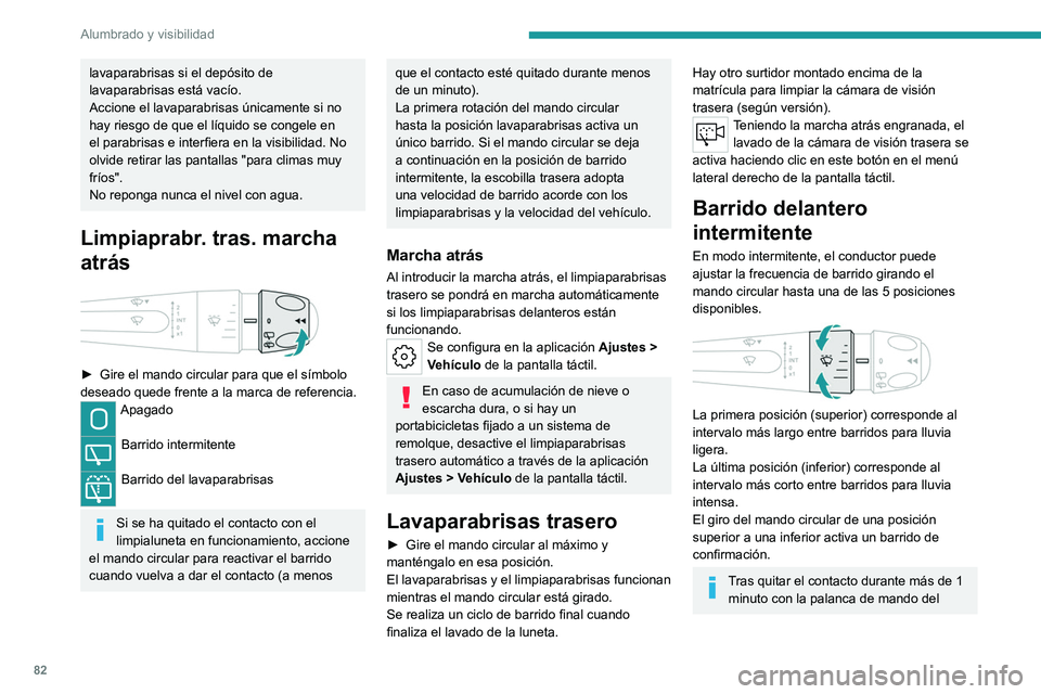PEUGEOT 308 2024  Manual del propietario (in Spanish) 82
Alumbrado y visibilidad
lavaparabrisas si el depósito de 
lavaparabrisas está vacío.
Accione el lavaparabrisas únicamente si no 
hay riesgo de que el líquido se congele en 
el parabrisas e int