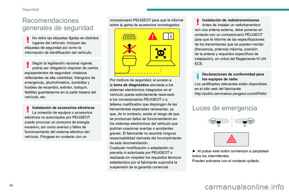 PEUGEOT 308 2024  Manual del propietario (in Spanish) 86
Seguridad
Recomendaciones 
generales de seguridad
No retire las etiquetas fijadas en distintos 
lugares del vehículo. Incluyen las 
etiquetas de seguridad así como la 
información de identificac
