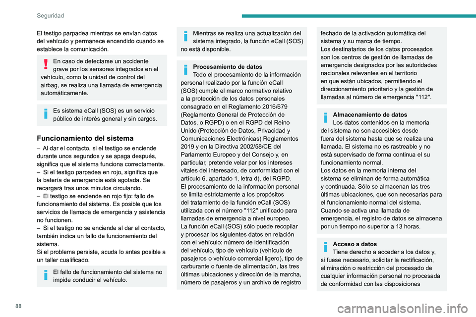 PEUGEOT 308 2024  Manual del propietario (in Spanish) 88
Seguridad
El testigo parpadea mientras se envían datos 
del vehículo y permanece encendido cuando se 
establece la comunicación.
En caso de detectarse un accidente 
grave por los sensores integr