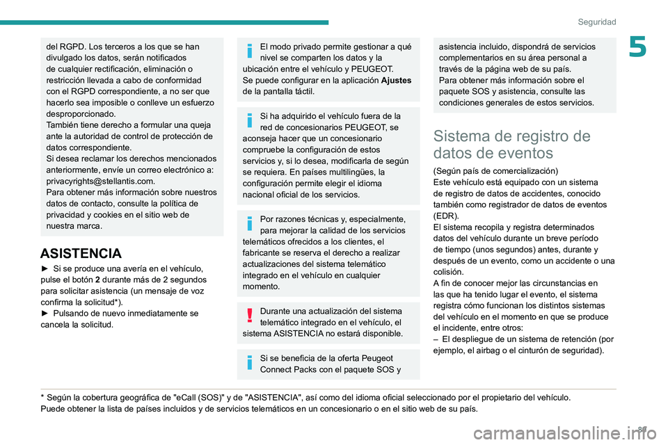 PEUGEOT 308 2024  Manual del propietario (in Spanish) 89
Seguridad
5del RGPD. Los terceros a los que se han 
divulgado los datos, serán notificados 
de cualquier rectificación, eliminación o 
restricción llevada a cabo de conformidad 
con el RGPD cor