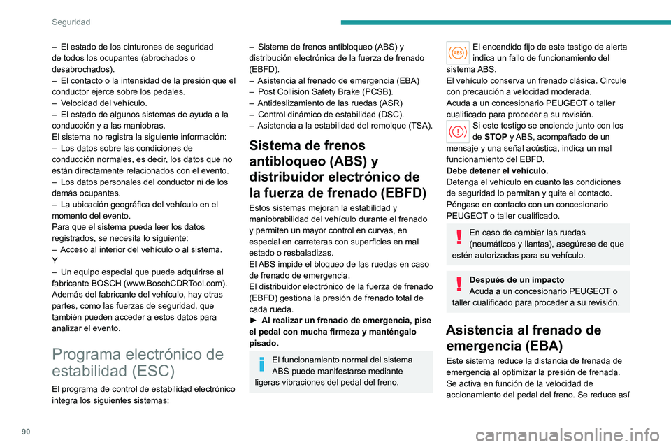 PEUGEOT 308 2024  Manual del propietario (in Spanish) 90
Seguridad
– El estado de los cinturones de seguridad 
de todos los ocupantes (abrochados o 
desabrochados).
–
 
El contacto o la intensidad de la presión que el 
conductor ejerce sobre los ped