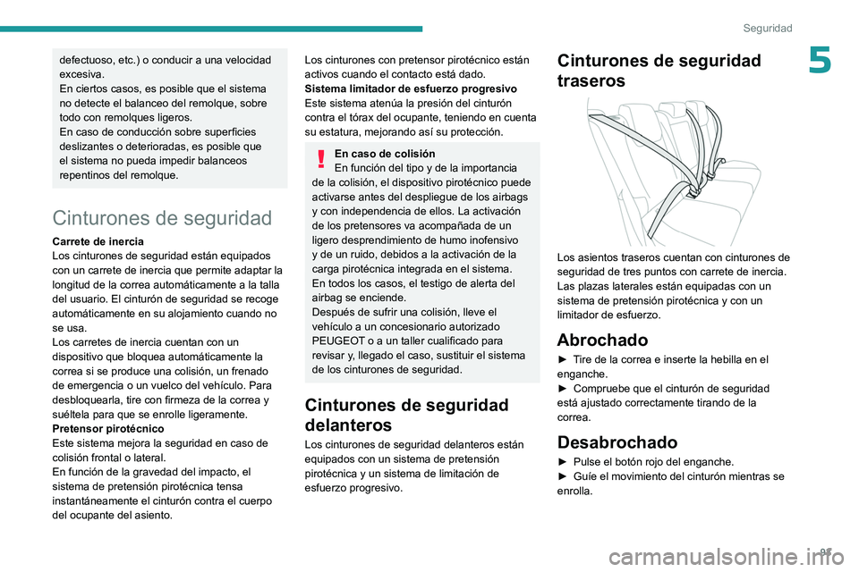 PEUGEOT 308 2024  Manual del propietario (in Spanish) 93
Seguridad
5defectuoso, etc.) o conducir a una velocidad 
excesiva.
En ciertos casos, es posible que el sistema 
no detecte el balanceo del remolque, sobre 
todo con remolques ligeros.
En caso de co