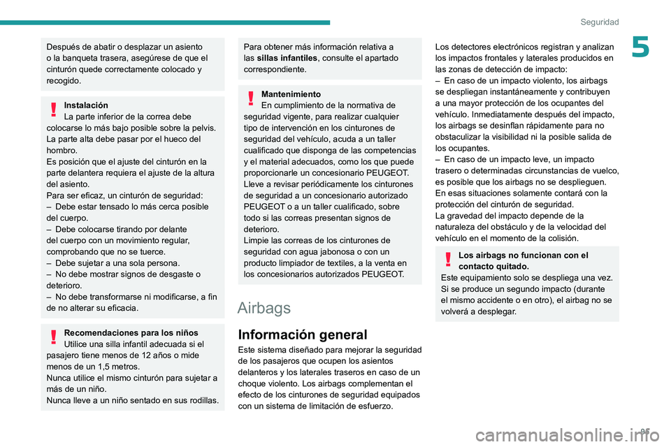 PEUGEOT 308 2024  Manual del propietario (in Spanish) 95
Seguridad
5Después de abatir o desplazar un asiento 
o la banqueta trasera, asegúrese de que el 
cinturón quede correctamente colocado y 
recogido.
Instalación
La parte inferior de la correa de
