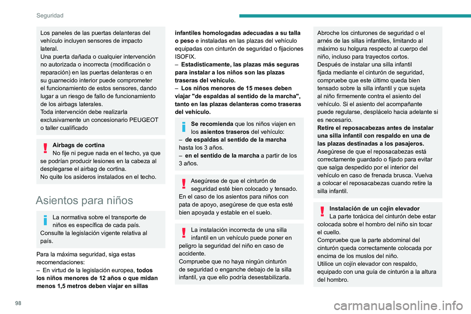 PEUGEOT 308 2024  Manual del propietario (in Spanish) 98
Seguridad
Los paneles de las puertas delanteras del 
vehículo incluyen sensores de impacto 
lateral.
Una puerta dañada o cualquier intervención 
no autorizada o incorrecta (modificación o 
repa