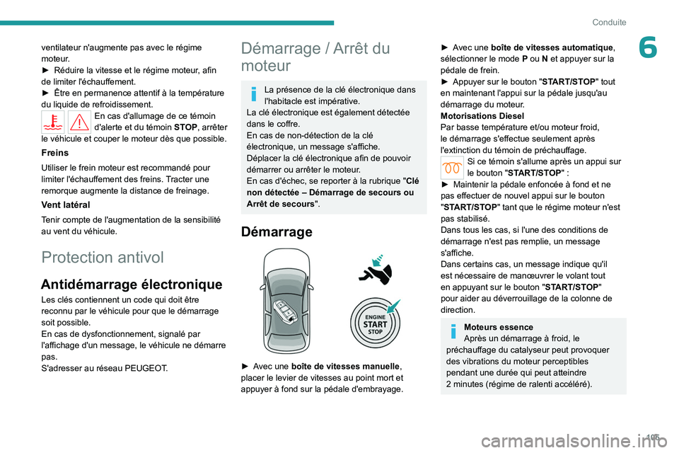 PEUGEOT 308 2024  Manuel du propriétaire (in French) 105
Conduite
6ventilateur n'augmente pas avec le régime 
moteur.
► 
Réduire la vitesse et le régime moteur
 , afin 
de limiter l'échauffement.
►
 
Être en permanence attentif à la te