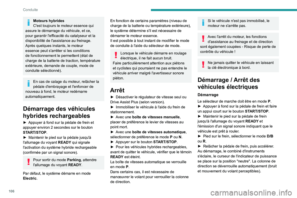 PEUGEOT 308 2024  Manuel du propriétaire (in French) 106
Conduite
Moteurs hybrides
C'est toujours le moteur essence qui 
assure le démarrage du véhicule, et ce, 
pour garantir l'efficacité du catalyseur et la 
disponibilité de l'assistan