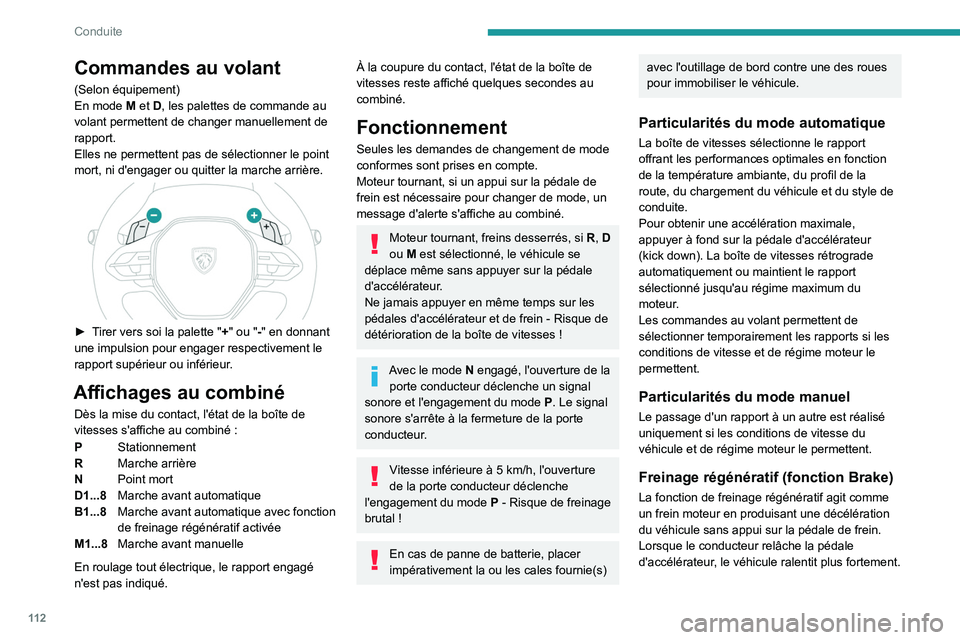 PEUGEOT 308 2024  Manuel du propriétaire (in French) 11 2
Conduite
Commandes au volant
(Selon équipement)
En mode  M et D, les palettes de commande au 
volant permettent de changer manuellement de 
rapport.
Elles ne permettent pas de sélectionner le p