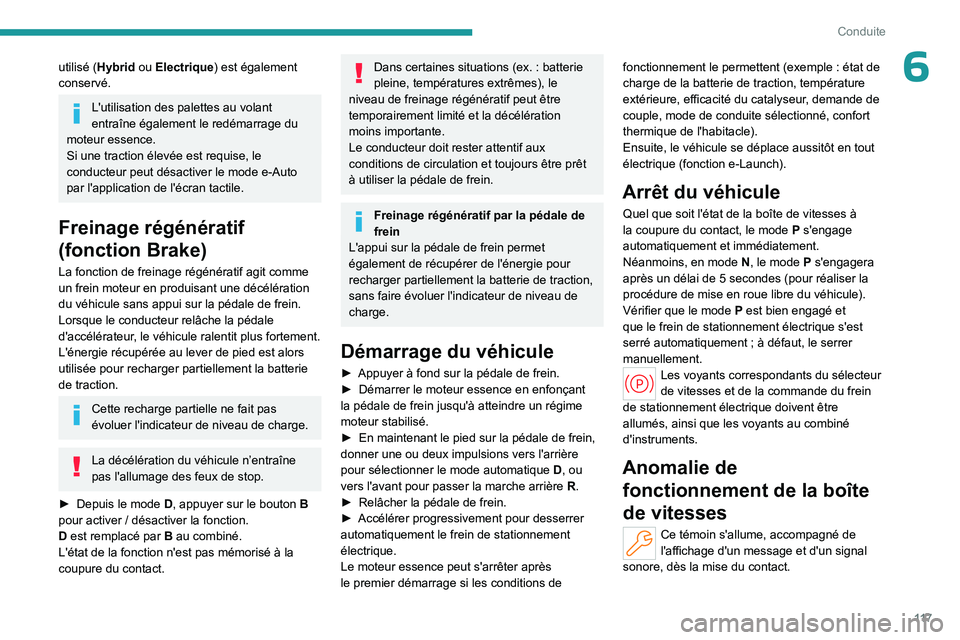 PEUGEOT 308 2024  Manuel du propriétaire (in French) 11 7
Conduite
6utilisé (Hybrid ou Electrique) est également 
conservé.
L'utilisation des palettes au volant 
entraîne également le redémarrage du 
moteur essence.
Si une traction élevée es