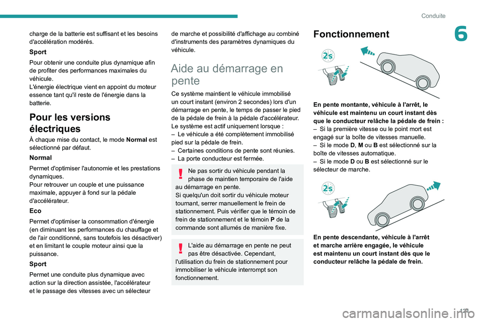 PEUGEOT 308 2024  Manuel du propriétaire (in French) 121
Conduite
6charge de la batterie est suffisant et les besoins 
d'accélération modérés.
Sport
Pour obtenir une conduite plus dynamique afin 
de profiter des performances maximales du 
véhic