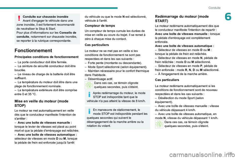 PEUGEOT 308 2024  Manuel du propriétaire (in French) 123
Conduite
6Conduite sur chaussée inondée
Avant d'engager le véhicule dans une 
zone inondée, il est fortement recommandé 
de neutraliser le Stop & Start.
Pour plus d'informations sur l
