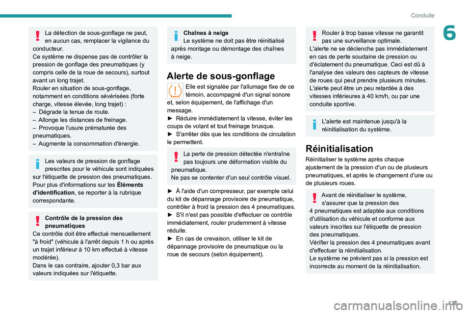 PEUGEOT 308 2024  Manuel du propriétaire (in French) 125
Conduite
6La détection de sous-gonflage ne peut, 
en aucun cas, remplacer la vigilance du 
conducteur.
Ce système ne dispense pas de contrôler la 
pression de gonflage des pneumatiques (y 
comp