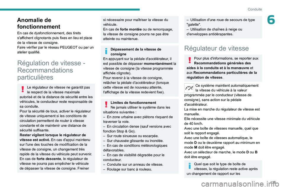 PEUGEOT 308 2024  Manuel du propriétaire (in French) 135
Conduite
6Anomalie de fonctionnement
En cas de dysfonctionnement, des tirets 
s'affichent clignotants puis fixes en lieu et place 
de la vitesse de consigne.
Faire vérifier par le réseau PEU