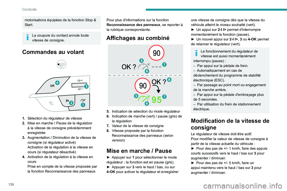 PEUGEOT 308 2024  Manuel du propriétaire (in French) 136
Conduite
motorisations équipées de la fonction Stop & 
Start.
La coupure du contact annule toute 
vitesse de consigne.
Commandes au volant 
 
 
 
1. Sélection du régulateur de vitesse
2. Mise 