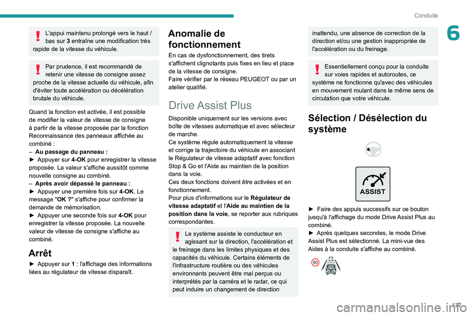 PEUGEOT 308 2024  Manuel du propriétaire (in French) 137
Conduite
6L'appui maintenu prolongé vers le haut / 
bas sur   3 entraîne une modification très 
rapide de la vitesse du véhicule.
Par prudence, il est recommandé de 
retenir une vitesse d