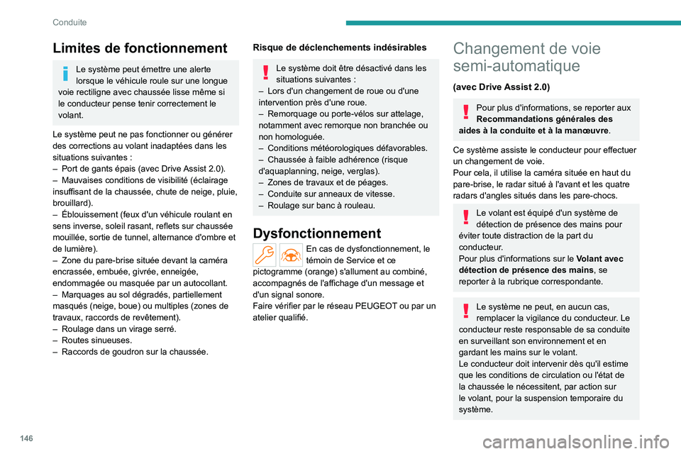 PEUGEOT 308 2024 Manuel du propriétaire (in French) 146
Conduite
Limites de fonctionnement
Le système peut émettre une alerte
lorsque le véhicule roule sur une longue
voie rectiligne avec chaussée lisse même si
le conducteur pense tenir correct PEUGEOT 308 2024 Manuel du propriétaire (in French) 146
Conduite
Limites de fonctionnement
Le système peut émettre une alerte
lorsque le véhicule roule sur une longue
voie rectiligne avec chaussée lisse même si
le conducteur pense tenir correct