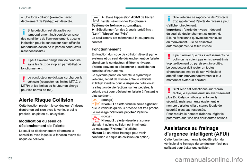 PEUGEOT 308 2024  Manuel du propriétaire (in French) 152
Conduite
– Une forte collision (exemple  : avec 
déploiement de l'airbag) est détectée.
Si la détection est dégradée ou 
temporairement indisponible en raison 
des conditions de l'