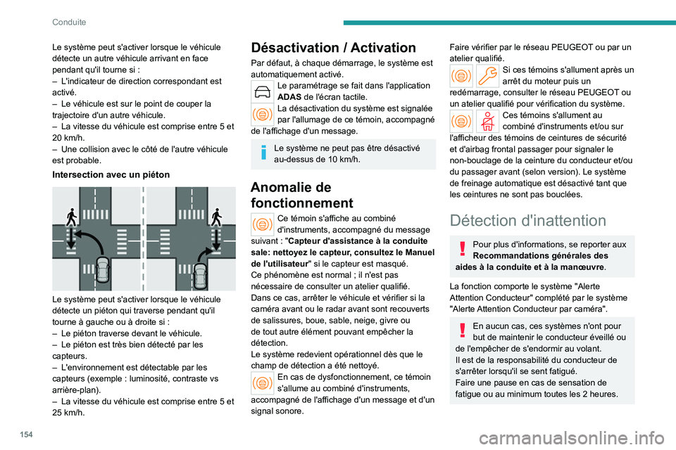 PEUGEOT 308 2024  Manuel du propriétaire (in French) 154
Conduite
Le système peut s'activer lorsque le véhicule 
détecte un autre véhicule arrivant en face 
pendant qu'il tourne si :
– 
L'indicateur de direction correspondant est 
acti