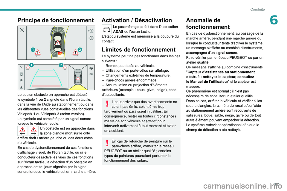 PEUGEOT 308 2024  Manuel du propriétaire (in French) 167
Conduite
6Principe de fonctionnement 
 
 
 
Lorsqu'un obstacle en approche est détecté, 
le symbole  1  ou 2 clignote dans l'écran tactile, 
dans la vue de l'Aide au stationnement o