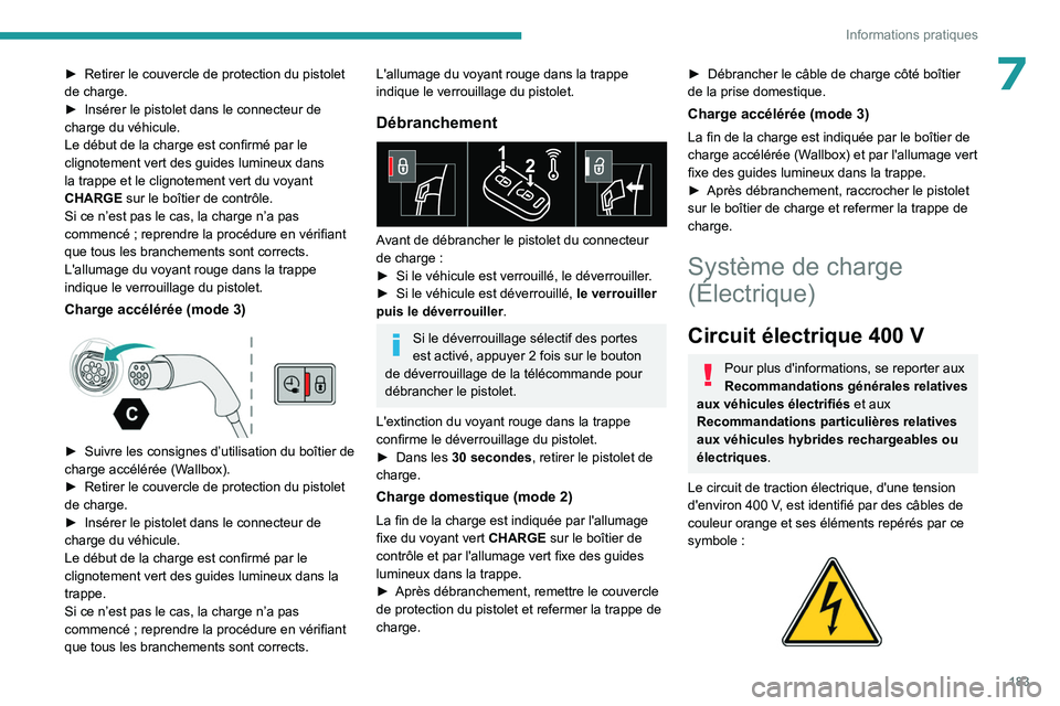 PEUGEOT 308 2024 Manuel du propriétaire (in French) 183
Informations pratiques
7â–º Retirer le couvercle de protection du pistolet
de charge.
â–º
Insérer le pistolet dans le connecteur de
charge du véhicule.
Le début de la charge est confirmé p PEUGEOT 308 2024 Manuel du propriétaire (in French) 183
Informations pratiques
7â–º Retirer le couvercle de protection du pistolet
de charge.
â–º
Insérer le pistolet dans le connecteur de
charge du véhicule.
Le début de la charge est confirmé p