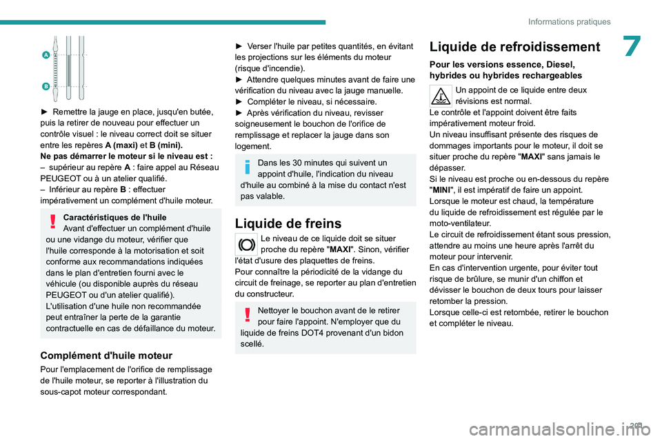 PEUGEOT 308 2024  Manuel du propriétaire (in French) 201
Informations pratiques
7
 
► Remettre la jauge en place, jusqu'en butée, 
puis la retirer de nouveau pour effectuer un 
contrôle visuel
  : le niveau correct doit se situer 
entre les rep