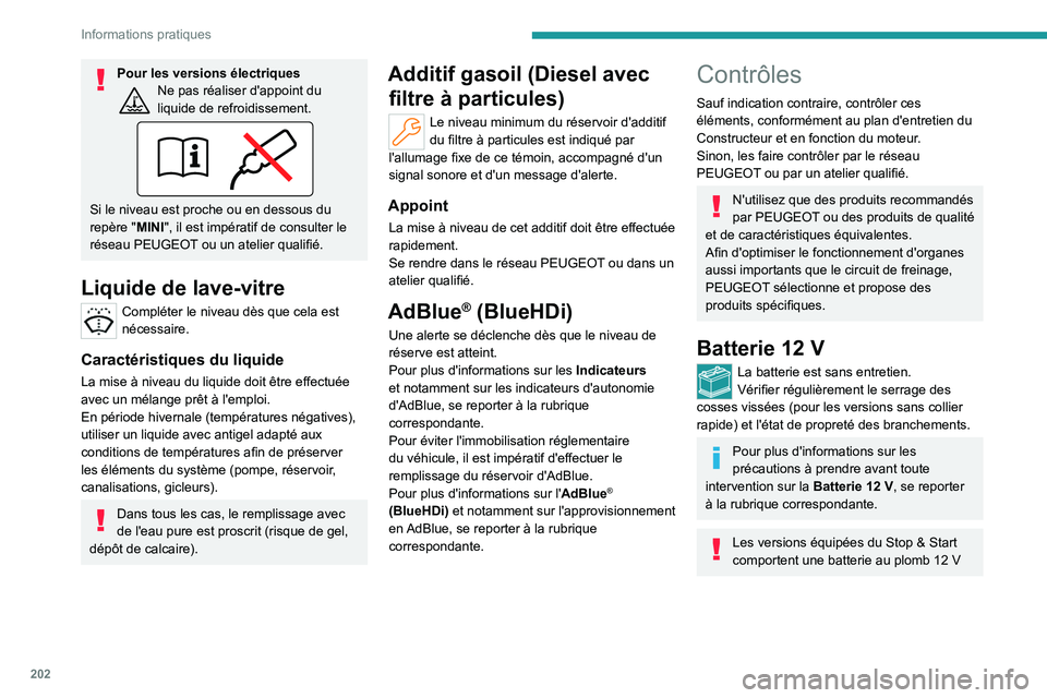 PEUGEOT 308 2024  Manuel du propriétaire (in French) 202
Informations pratiques
Pour les versions électriquesNe pas réaliser d'appoint du 
liquide de refroidissement.
Si le niveau est proche ou en dessous du 
repère "MINI", il est impéra