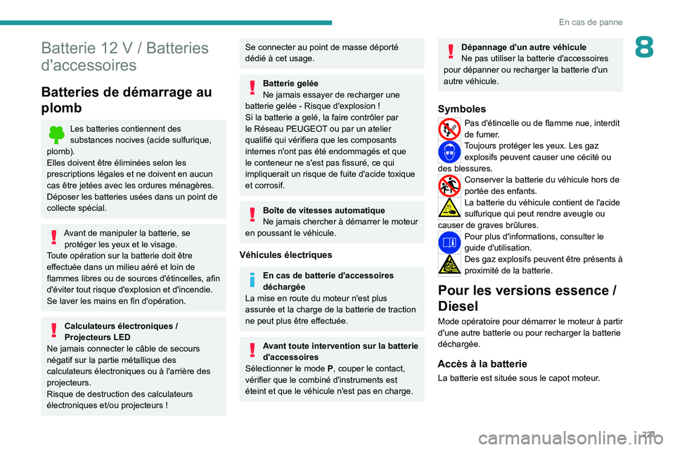 PEUGEOT 308 2024  Manuel du propriétaire (in French) 221
En cas de panne
8Batterie 12 V / Batteries 
d'accessoires
Batteries de démarrage au 
plomb
Les batteries contiennent des 
substances nocives (acide sulfurique, 
plomb).
Elles doivent être é