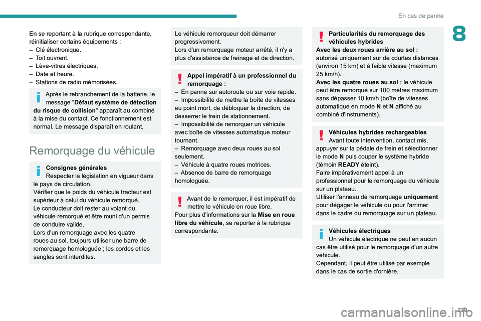 PEUGEOT 308 2024 Manuel du propriétaire (in French) 229
En cas de panne
8En se reportant à la rubrique correspondante,
réinitialiser certains équipements :
–
Clé électronique.
–
T
oit ouvrant.
–
Lève-vitres électriques.
–
Da PEUGEOT 308 2024 Manuel du propriétaire (in French) 229
En cas de panne
8En se reportant à la rubrique correspondante,
réinitialiser certains équipements :
–
Clé électronique.
–
T
oit ouvrant.
–
Lève-vitres électriques.
–
Da