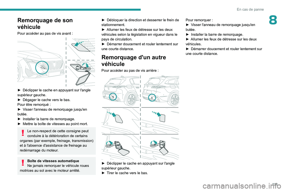 PEUGEOT 308 2024 Manuel du propriétaire (in French) 231
En cas de panne
8Remorquage de son
véhicule
Pour accéder au pas de vis avant :
► Déclipper le cache en appuyant sur l'angle
supérieur gauche.
â–º
Dégager le cache vers le bas.
Po PEUGEOT 308 2024 Manuel du propriétaire (in French) 231
En cas de panne
8Remorquage de son
véhicule
Pour accéder au pas de vis avant :
► Déclipper le cache en appuyant sur l'angle
supérieur gauche.
â–º
Dégager le cache vers le bas.
Po