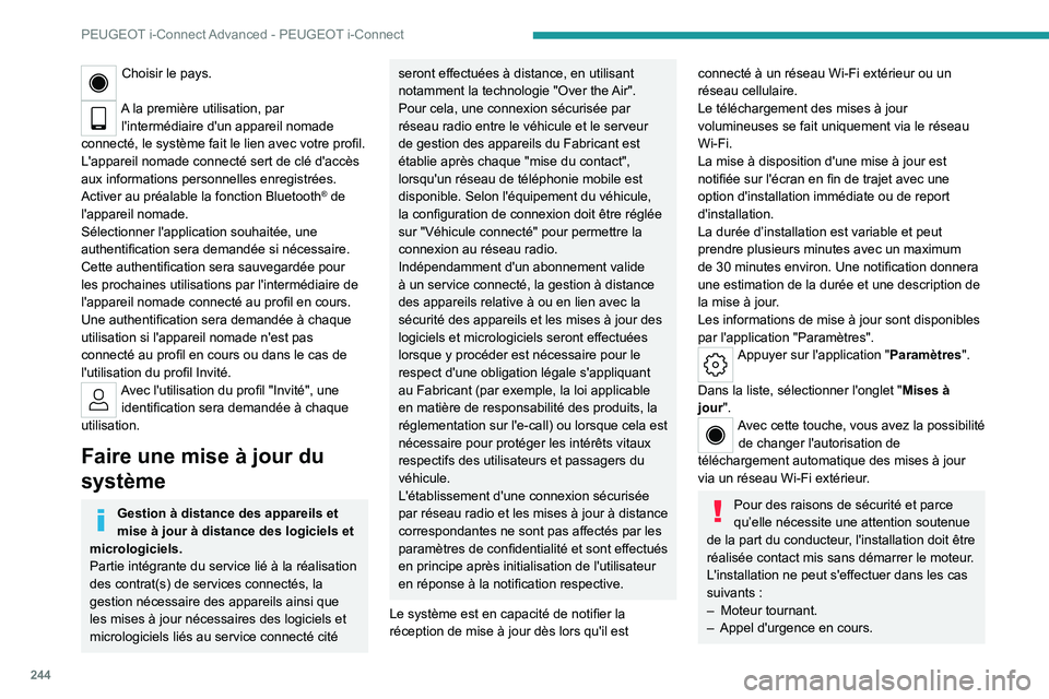 PEUGEOT 308 2024 Manuel du propriétaire (in French) 244
PEUGEOT i-Connect Advanced - PEUGEOT i-Connect
– Niveau de batterie insuffisant.
– Lors de charge pour les véhicules
électriques.
Si une mise à jour a échoué ou a expiré,
contacter le PEUGEOT 308 2024 Manuel du propriétaire (in French) 244
PEUGEOT i-Connect Advanced - PEUGEOT i-Connect
– Niveau de batterie insuffisant.
– Lors de charge pour les véhicules
électriques.
Si une mise à jour a échoué ou a expiré,
contacter le