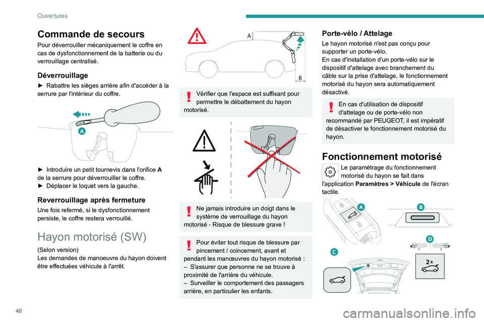 PEUGEOT 308 2024 Manuel du propriétaire (in French) 40
Ouvertures
Commande de secours
Pour déverrouiller mécaniquement le coffre en
cas de dysfonctionnement de la batterie ou du
verrouillage centralisé.
Déverrouillage
► Rabattre les sièges arr PEUGEOT 308 2024 Manuel du propriétaire (in French) 40
Ouvertures
Commande de secours
Pour déverrouiller mécaniquement le coffre en
cas de dysfonctionnement de la batterie ou du
verrouillage centralisé.
Déverrouillage
► Rabattre les sièges arr