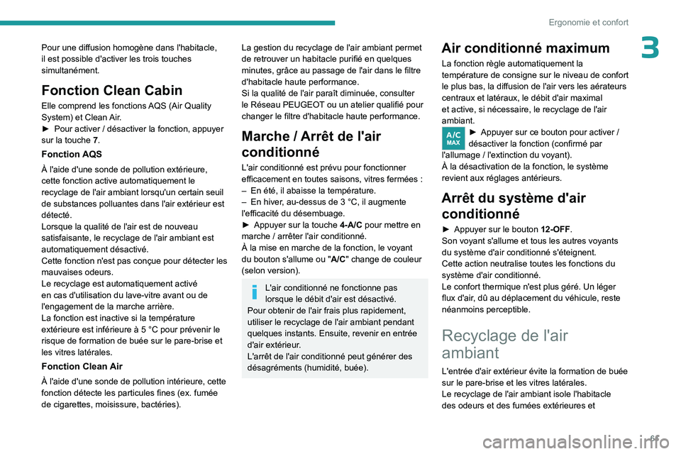 PEUGEOT 308 2024 Manuel du propriétaire (in French) 61
Ergonomie et confort
3Pour une diffusion homogène dans l'habitacle,
il est possible d'activer les trois touches
simultanément.
Fonction Clean Cabin
Elle comprend les fonctions AQS (Air PEUGEOT 308 2024 Manuel du propriétaire (in French) 61
Ergonomie et confort
3Pour une diffusion homogène dans l'habitacle,
il est possible d'activer les trois touches
simultanément.
Fonction Clean Cabin
Elle comprend les fonctions AQS (Air