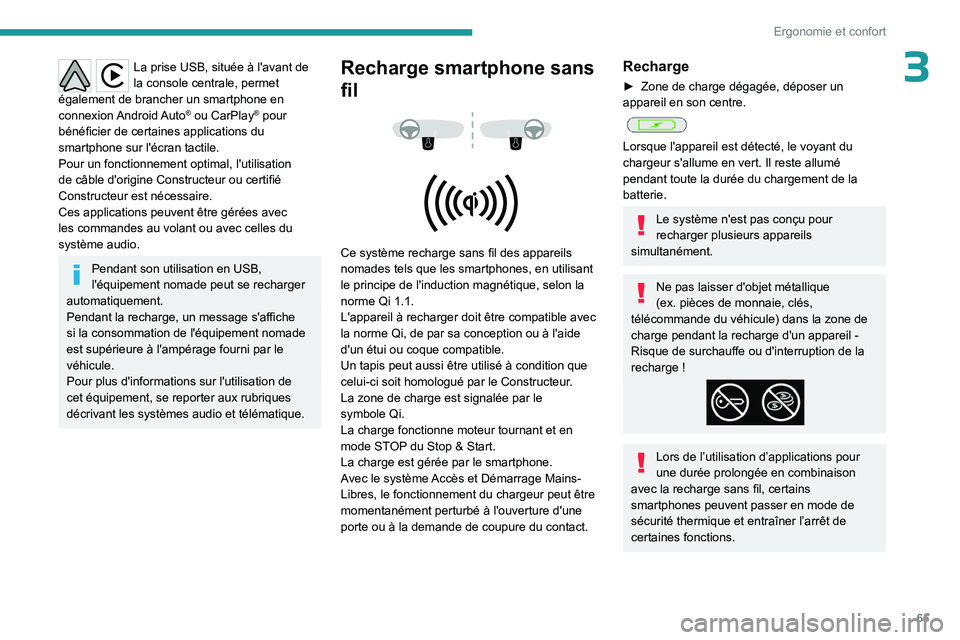 PEUGEOT 308 2024 Manuel du propriétaire (in French) 65
Ergonomie et confort
3La prise USB, située à l'avant de
la console centrale, permet
également de brancher un smartphone en
connexion Android Auto
® ou CarPlay® pour
bénéficier de cer PEUGEOT 308 2024 Manuel du propriétaire (in French) 65
Ergonomie et confort
3La prise USB, située à l'avant de
la console centrale, permet
également de brancher un smartphone en
connexion Android Auto
® ou CarPlay® pour
bénéficier de cer