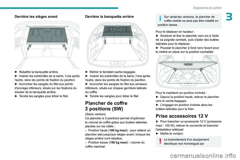 PEUGEOT 308 2024  Manuel du propriétaire (in French) 71
Ergonomie et confort
3Derrière les sièges avant 
 
► Rabattre la banquette arrière.
►  Insérer les extrémités de la barre, l'une après 
l'autre, dans les points de fixation du pa