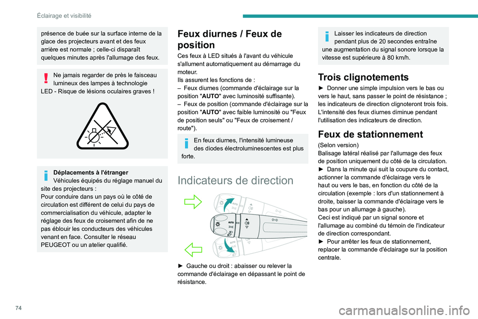 PEUGEOT 308 2024  Manuel du propriétaire (in French) 74
Éclairage et visibilité
présence de buée sur la surface interne de la 
glace des projecteurs avant et des feux 
arrière est normale  ; celle-ci disparaît 
quelques minutes après l'alluma
