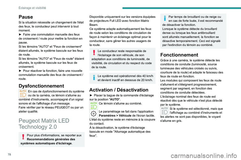 PEUGEOT 308 2024  Manuel du propriétaire (in French) 78
Éclairage et visibilité
Pause
Si la situation nécessite un changement de l'état 
des feux, le conducteur peut intervenir à tout 
moment.
► 
Faire une commutation manuelle des feux 
de cr