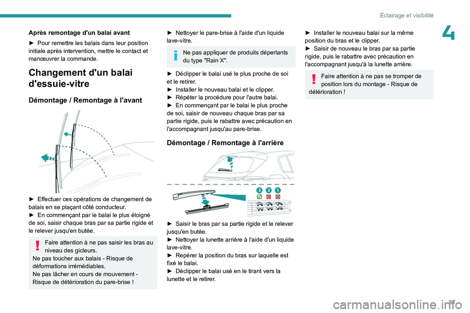 PEUGEOT 308 2024  Manuel du propriétaire (in French) 83
Éclairage et visibilité
4Après remontage d'un balai avant
► Pour remettre les balais dans leur position 
initiale après intervention, mettre le contact et 
manœuvrer la commande.
Changem